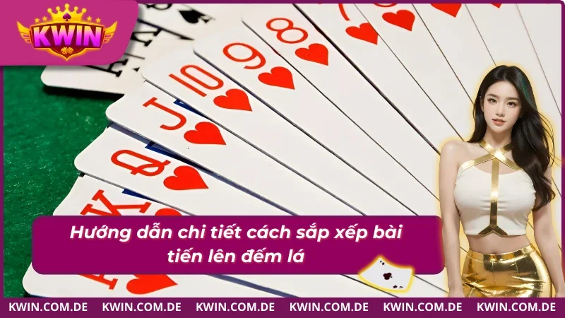 Cách sắp xếp bài thắng lớn - Hướng dẫn chơi tiến lên đếm lá 
