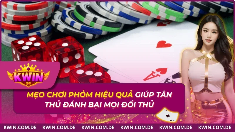 Mẹo Chơi Phỏm Hiệu Quả Giúp Tân Thủ Đánh Bại Mọi Đối Thủ